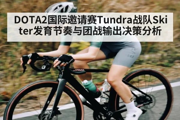 DOTA2国际邀请赛Tundra战队Skiter发育节奏与团战输出决策分析